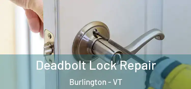 Deadbolt Lock Repair Burlington - VT